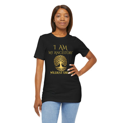 I Am My Ancestors' Wildest Dream T-Shirt Gold