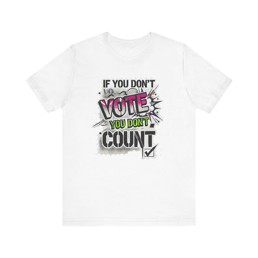 If You Don't Vote You Don't Count Unisex Short Sleeve Tee