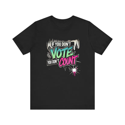 "If You Don’t Vote, You Don’t Count" Graphic Tee